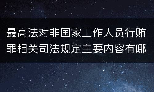 最高法对非国家工作人员行贿罪相关司法规定主要内容有哪些