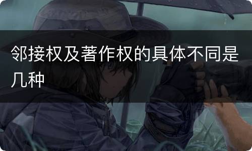 邻接权及著作权的具体不同是几种