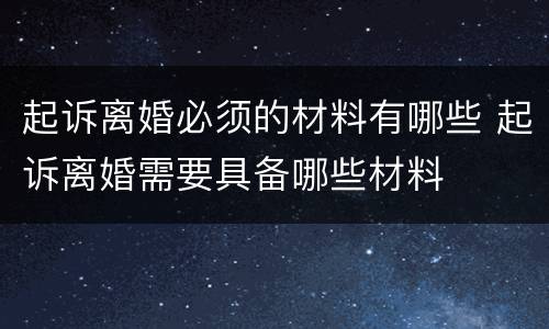起诉离婚必须的材料有哪些 起诉离婚需要具备哪些材料