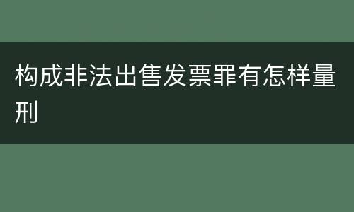 构成非法出售发票罪有怎样量刑