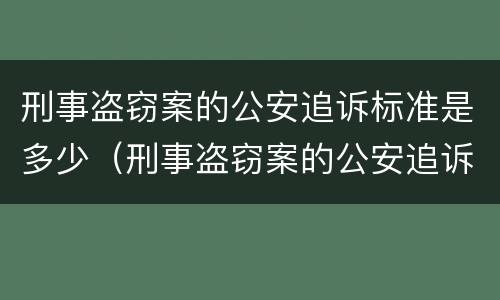 刑事盗窃案的公安追诉标准是多少（刑事盗窃案的公安追诉标准是多少钱）