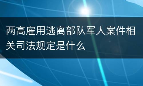 两高雇用逃离部队军人案件相关司法规定是什么