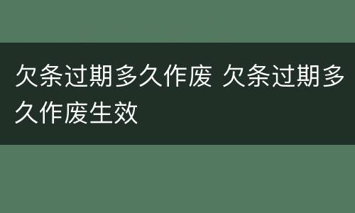 欠条过期多久作废 欠条过期多久作废生效