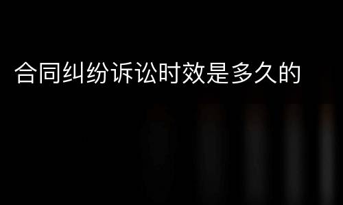 合同纠纷诉讼时效是多久的