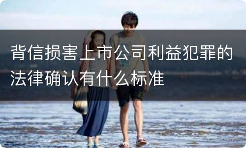 背信损害上市公司利益犯罪的法律确认有什么标准