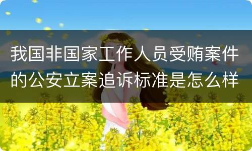 我国非国家工作人员受贿案件的公安立案追诉标准是怎么样规定