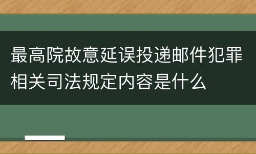 最高院故意延误投递邮件犯罪相关司法规定内容是什么