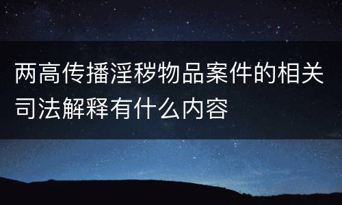 两高传播淫秽物品案件的相关司法解释有什么内容