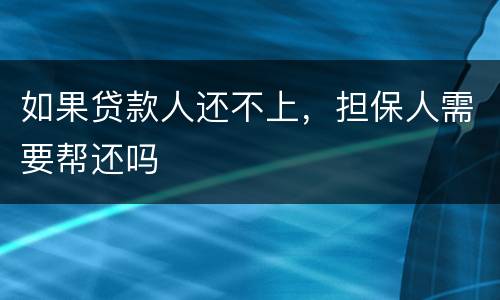 如果贷款人还不上，担保人需要帮还吗