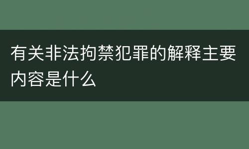 有关非法拘禁犯罪的解释主要内容是什么