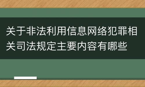 关于非法利用信息网络犯罪相关司法规定主要内容有哪些