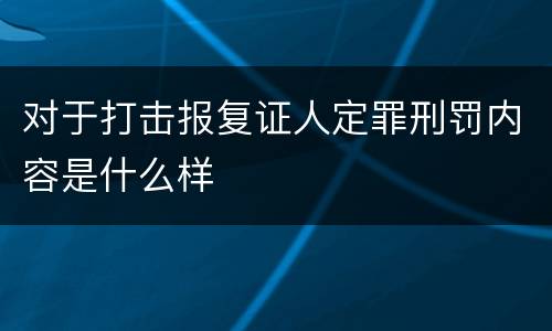 对于打击报复证人定罪刑罚内容是什么样
