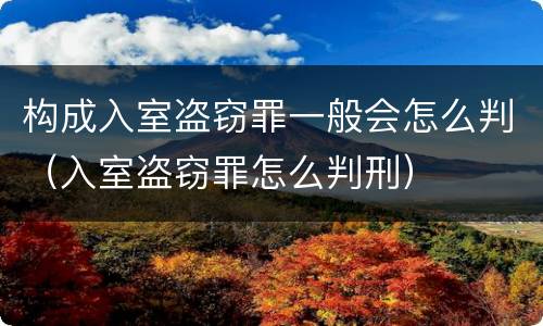构成入室盗窃罪一般会怎么判（入室盗窃罪怎么判刑）