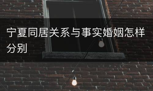宁夏同居关系与事实婚姻怎样分别