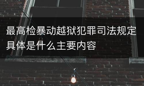 最高检暴动越狱犯罪司法规定具体是什么主要内容