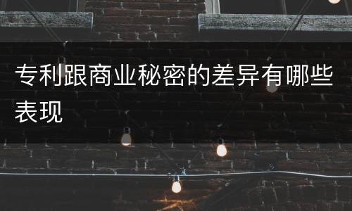 专利跟商业秘密的差异有哪些表现