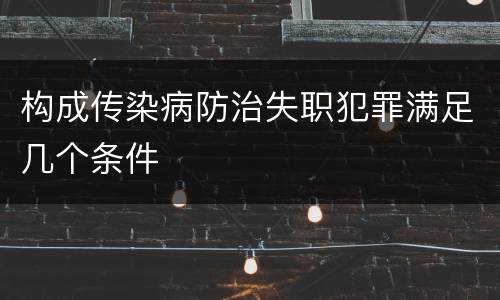 构成传染病防治失职犯罪满足几个条件
