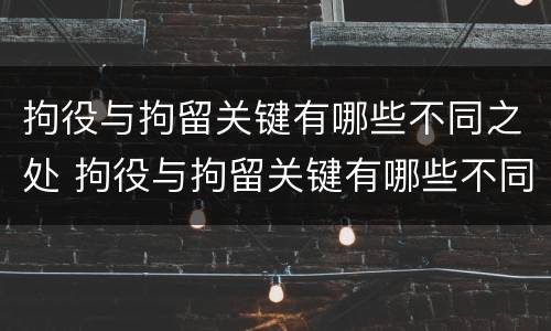 拘役与拘留关键有哪些不同之处 拘役与拘留关键有哪些不同之处呢