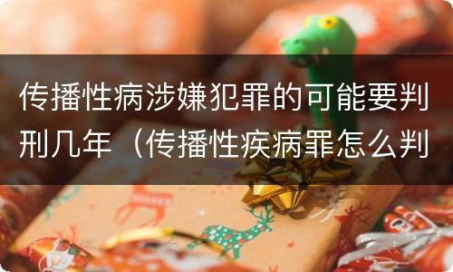 传播性病涉嫌犯罪的可能要判刑几年（传播性疾病罪怎么判）