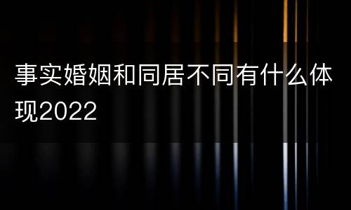 事实婚姻和同居不同有什么体现2022