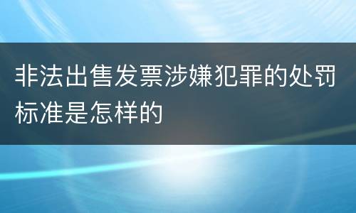 非法出售发票涉嫌犯罪的处罚标准是怎样的