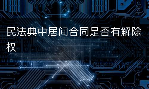 民法典中居间合同是否有解除权