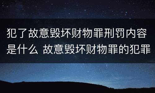 犯了故意毁坏财物罪刑罚内容是什么 故意毁坏财物罪的犯罪构成