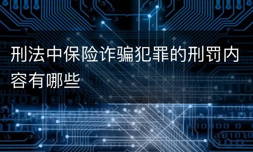 刑法中保险诈骗犯罪的刑罚内容有哪些