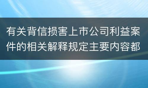 有关背信损害上市公司利益案件的相关解释规定主要内容都有哪些