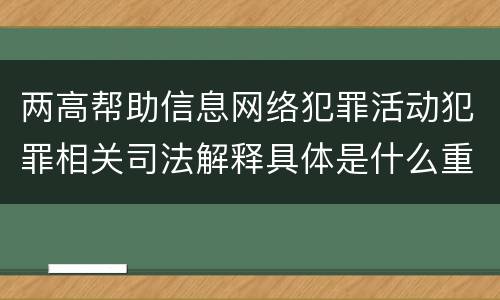 两高帮助信息网络犯罪活动犯罪相关司法解释具体是什么重要内容