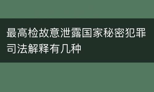 最高检故意泄露国家秘密犯罪司法解释有几种
