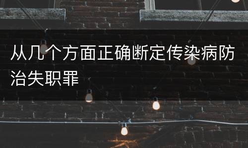 从几个方面正确断定传染病防治失职罪