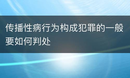 传播性病行为构成犯罪的一般要如何判处