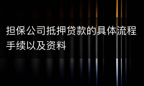 担保公司抵押贷款的具体流程手续以及资料