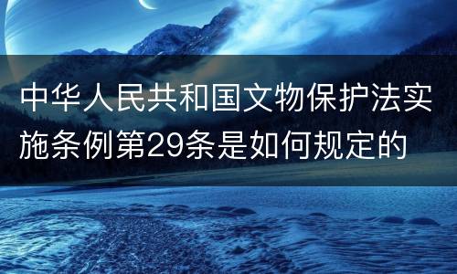中华人民共和国文物保护法实施条例第29条是如何规定的