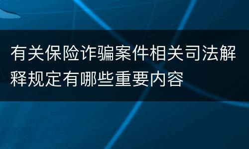 有关保险诈骗案件相关司法解释规定有哪些重要内容