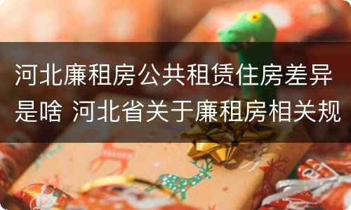 河北廉租房公共租赁住房差异是啥 河北省关于廉租房相关规定