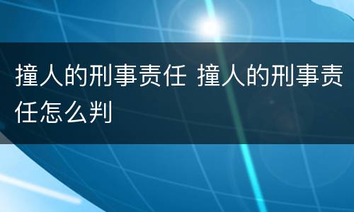 撞人的刑事责任 撞人的刑事责任怎么判
