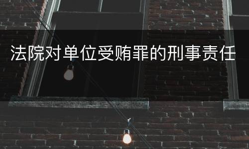 法院对单位受贿罪的刑事责任