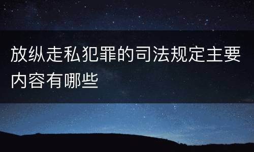 放纵走私犯罪的司法规定主要内容有哪些