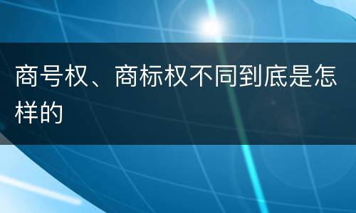 商号权、商标权不同到底是怎样的