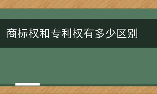商标权和专利权有多少区别