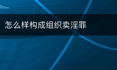 怎么样构成组织卖淫罪