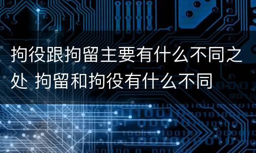 拘役跟拘留主要有什么不同之处 拘留和拘役有什么不同