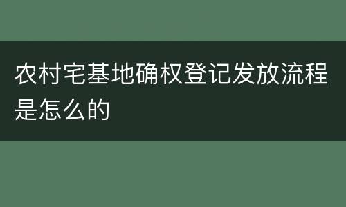 农村宅基地确权登记发放流程是怎么的