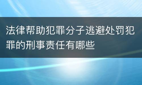 法律帮助犯罪分子逃避处罚犯罪的刑事责任有哪些
