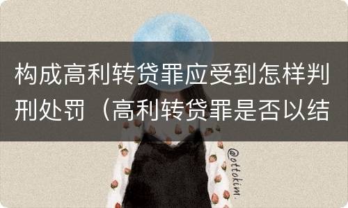 构成高利转贷罪应受到怎样判刑处罚（高利转贷罪是否以结果定罪）