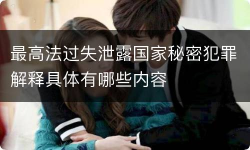 最高法过失泄露国家秘密犯罪解释具体有哪些内容