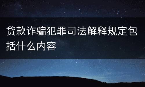 贷款诈骗犯罪司法解释规定包括什么内容