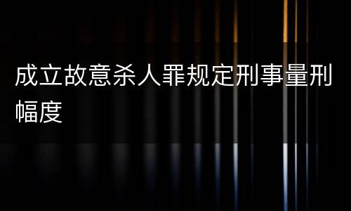 成立故意杀人罪规定刑事量刑幅度